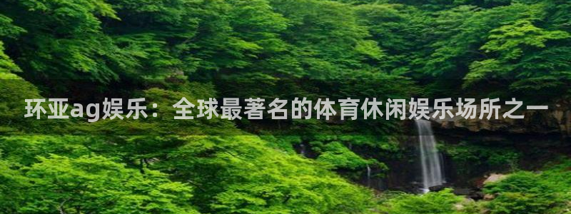 沐鸣2注册：环亚ag娱乐：全球最著名的体育休闲娱乐场所之一