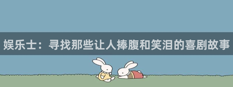沐鸣2官方登录：娱乐士：寻找那些让人捧腹和笑泪的喜剧故事
