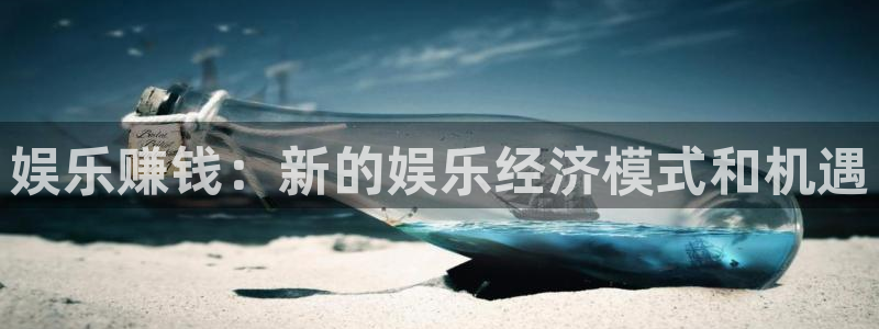 沐鸣2平台招商：娱乐赚钱：新的娱乐经济模式和机遇